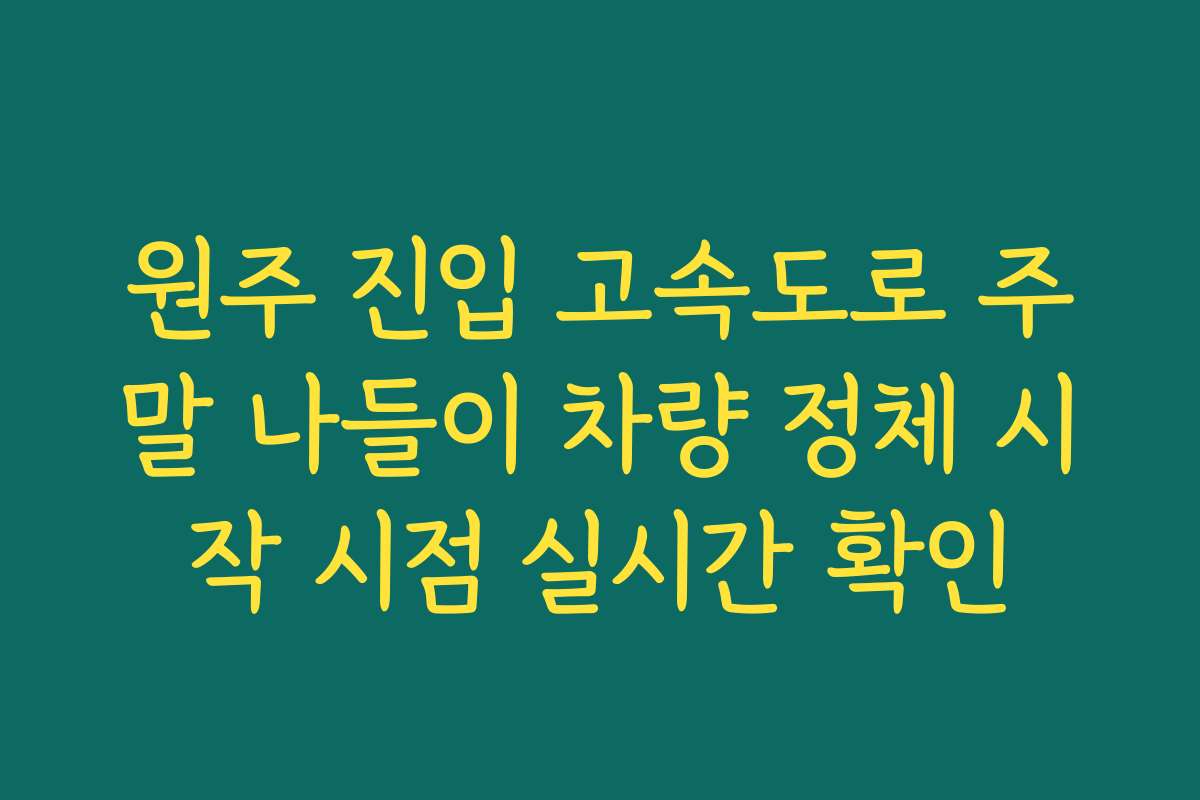 원주 진입 고속도로 주말 나들이 차량 정체 시작 시점 실시간 확인