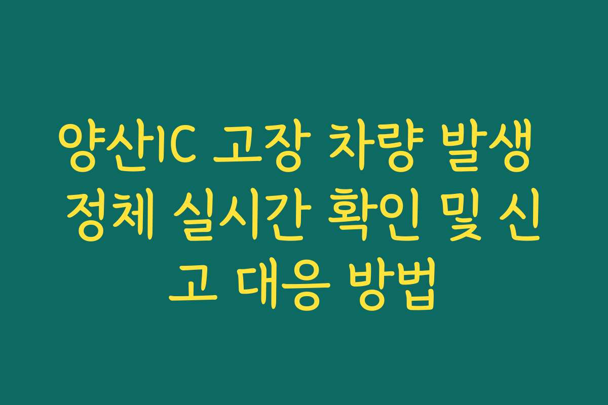 양산IC 고장 차량 발생 정체 실시간 확인 및 신고 대응 방법
