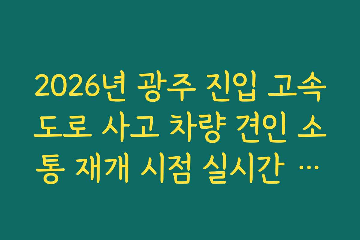 2026년 광주 진입 고속도로 사고 차량 견인 소통 재개 시점 실시간 파악