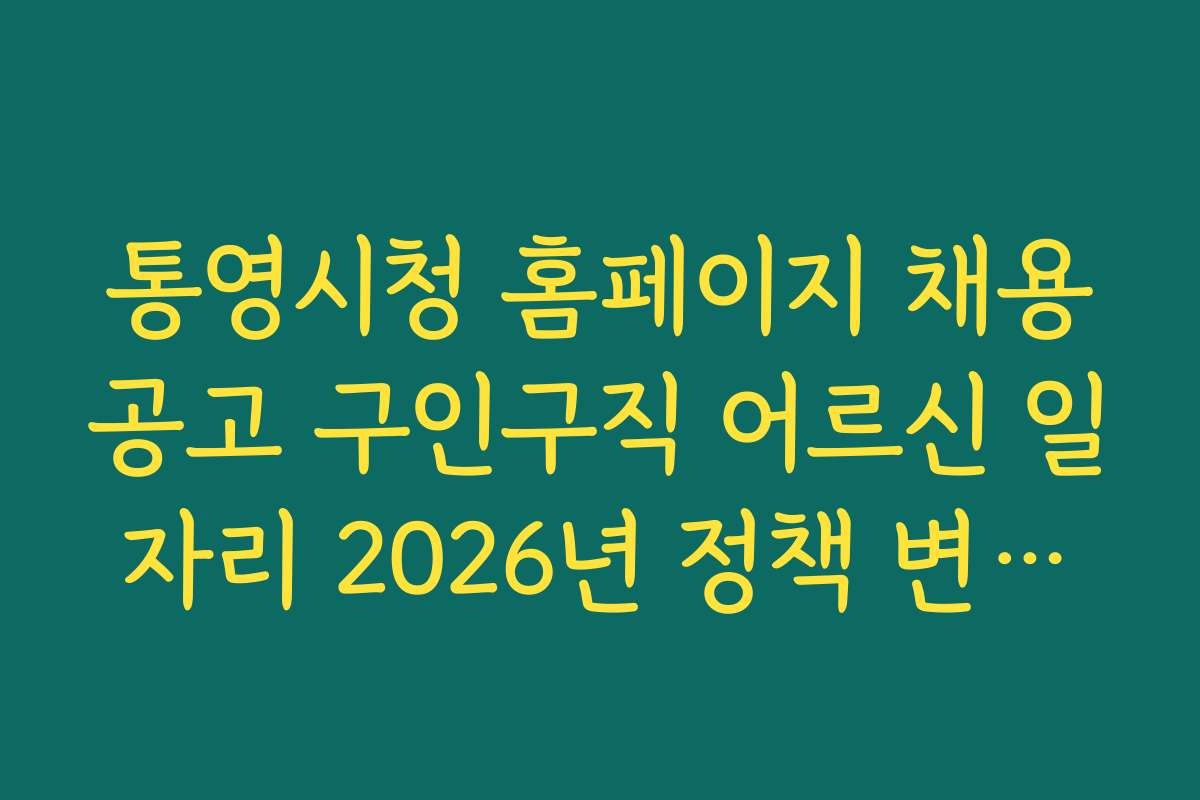통영시청 홈페이지 채용공고 구인구직 어르신 일자리 2026년 정책 변화와 지원 혜택 전망