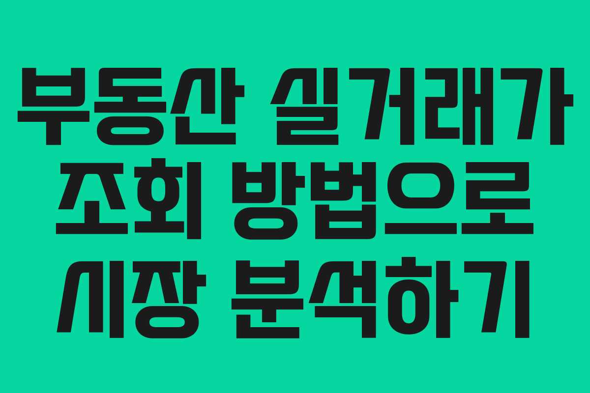 부동산 실거래가 조회 방법으로 시장 분석하기