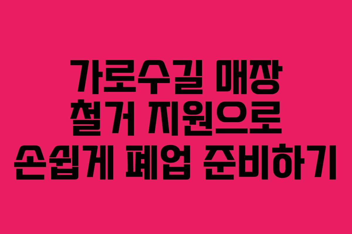 가로수길 매장 철거 지원으로 손쉽게 폐업 준비하기
