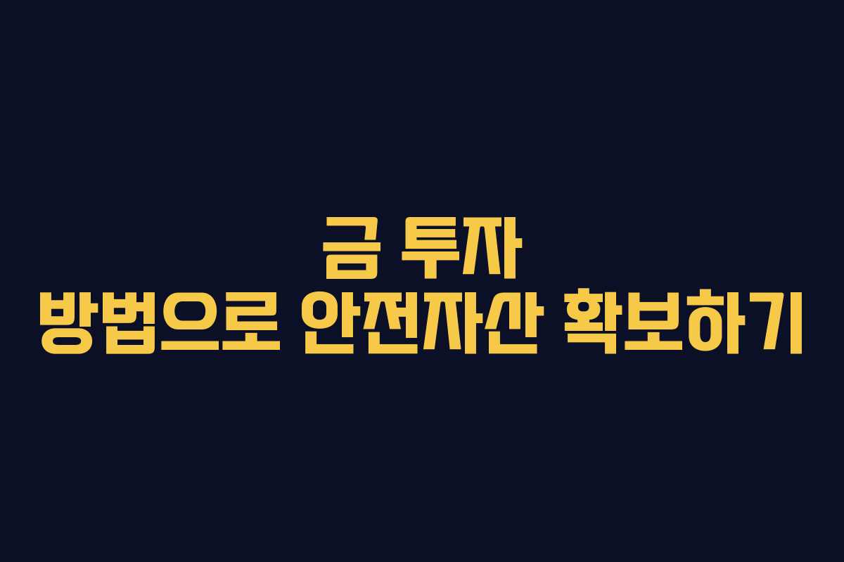 금 투자 방법으로 안전자산 확보하기 금 투자 방법으로 안전자산 확보하기