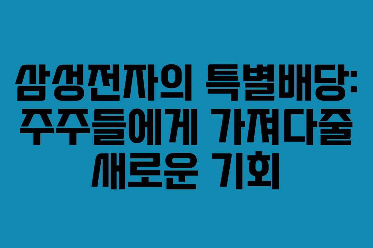 삼성전자의 특별배당: 주주들에게 가져다줄 새로운 기회 삼성전자의 특별배당: 주주들에게 가져다줄 새로운 기회