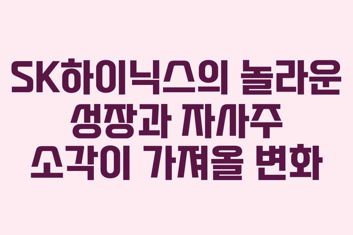 SK하이닉스의 놀라운 성장과 자사주 소각이 가져올 변화