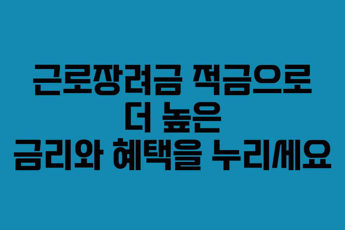 근로장려금 적금으로 더 높은 금리와 혜택을 누리세요