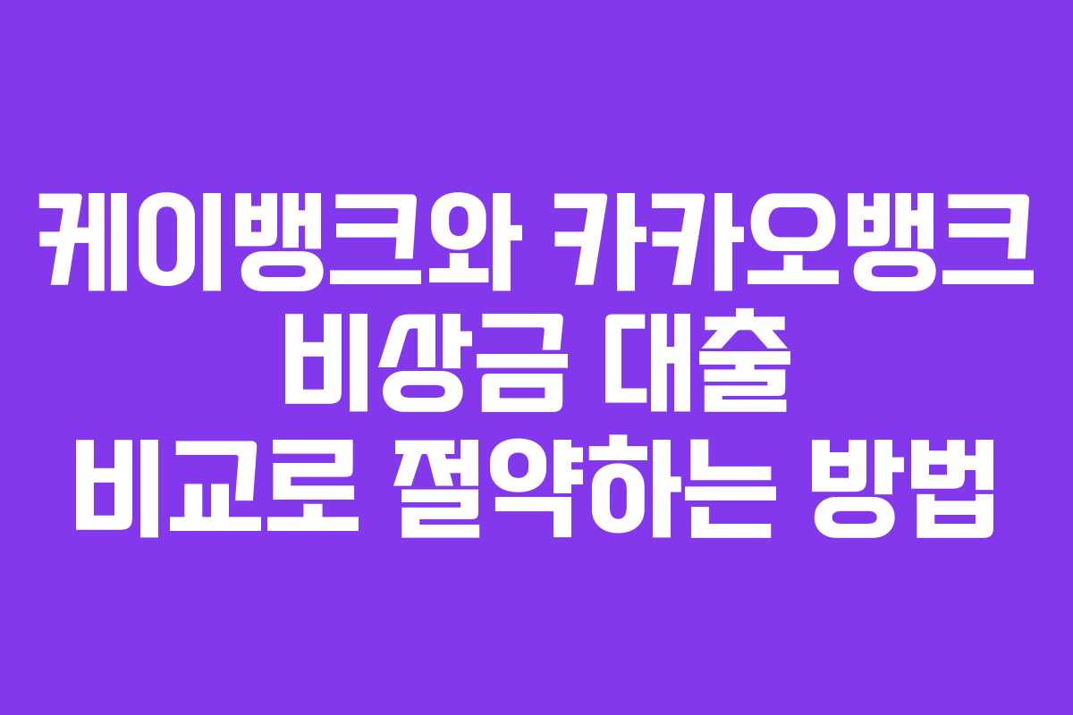 케이뱅크와 카카오뱅크 비상금 대출 비교로 절약하는 방법