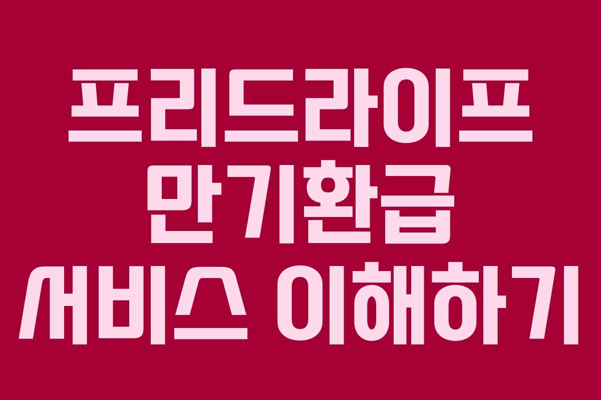 프리드라이프 만기환급 서비스 이해하기