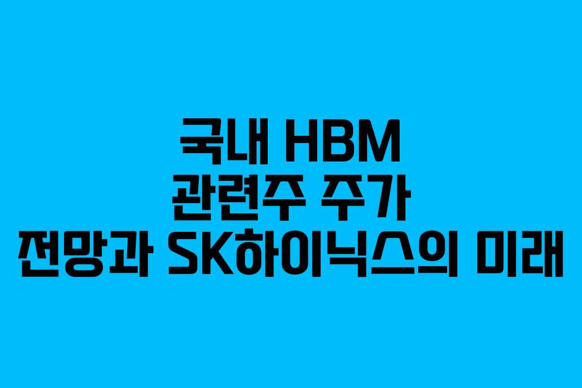 국내 HBM 관련주 주가 전망과 SK하이닉스의 미래