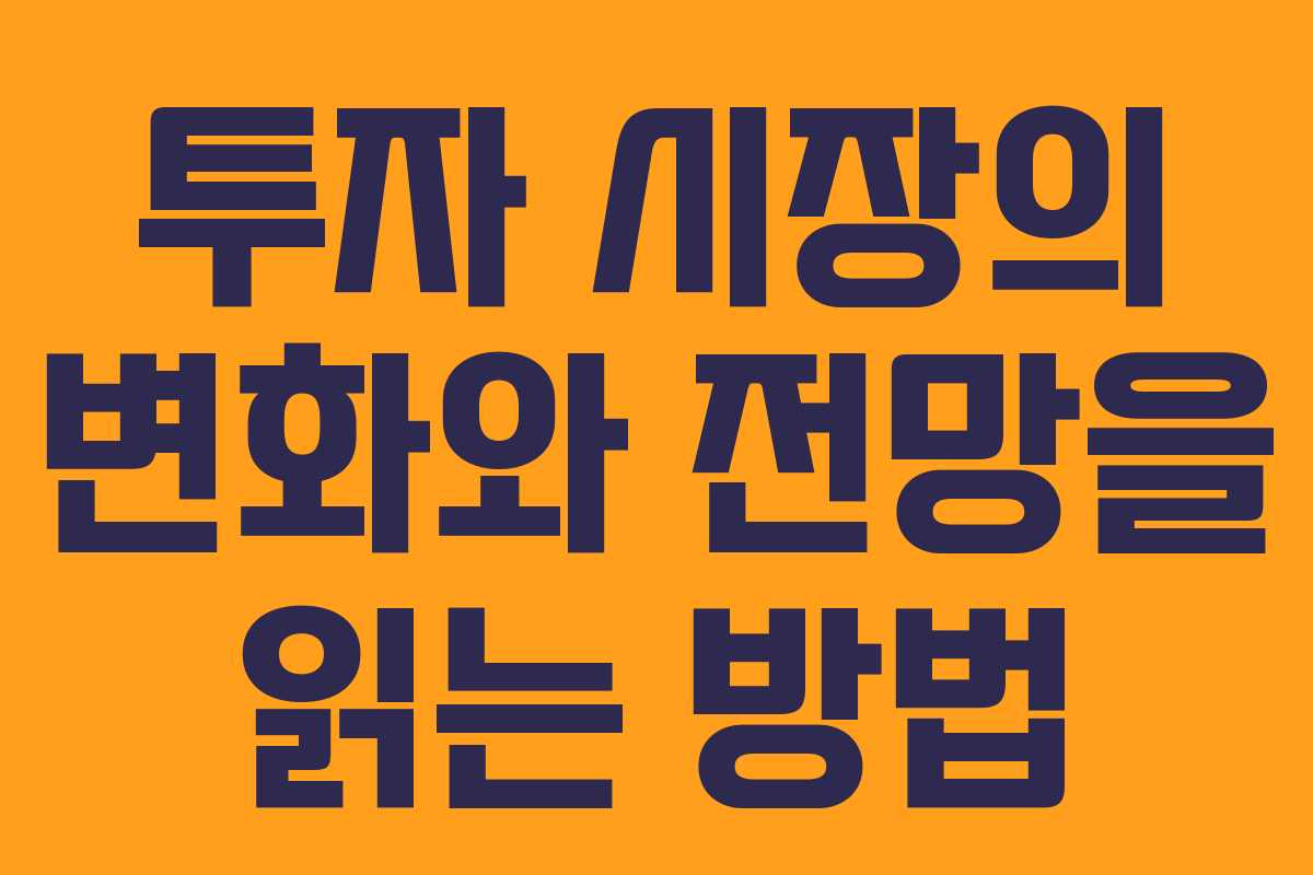 투자 시장의 변화와 전망을 읽는 방법