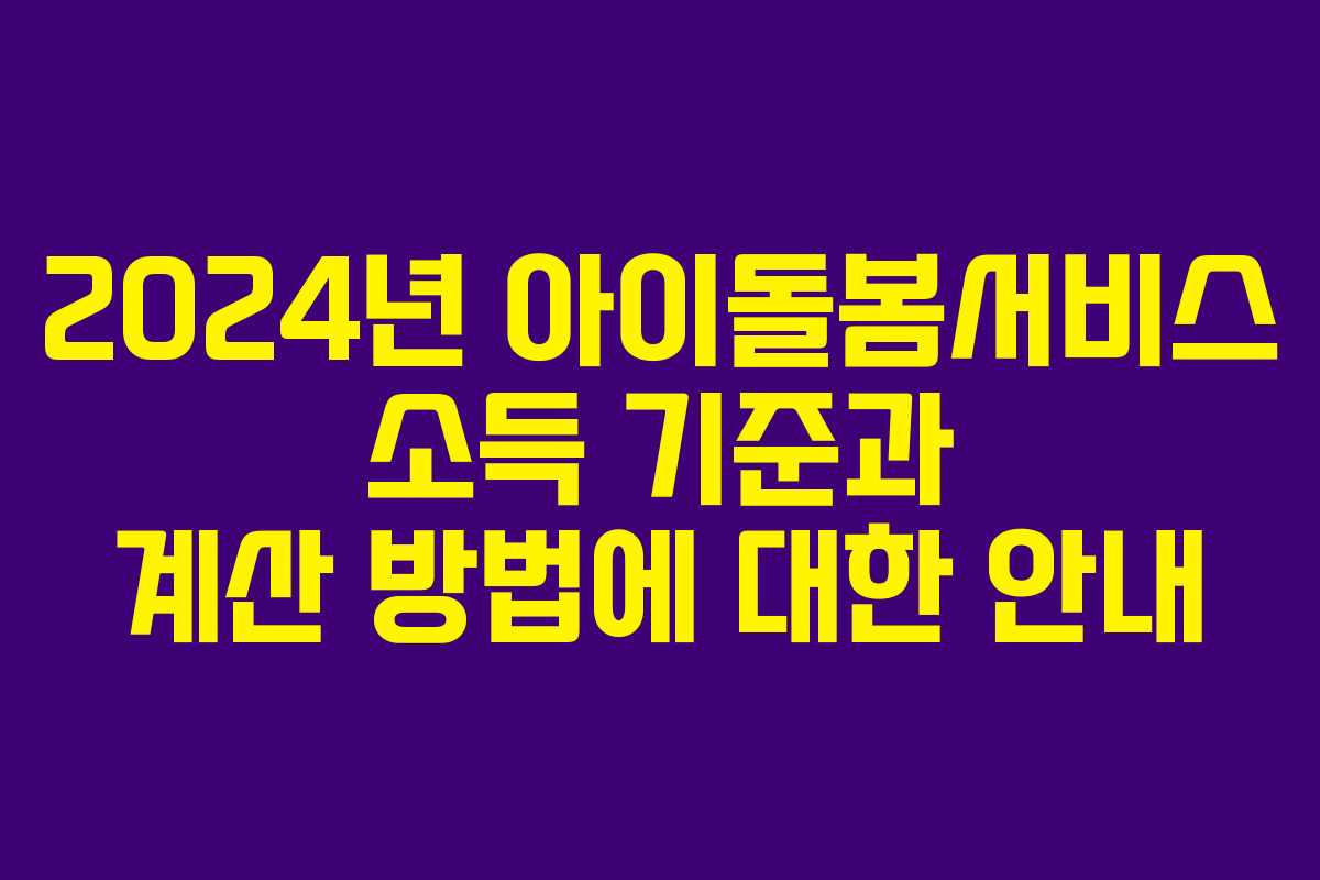 2024년 아이돌봄서비스 소득 기준과 계산 방법에 대한 안내