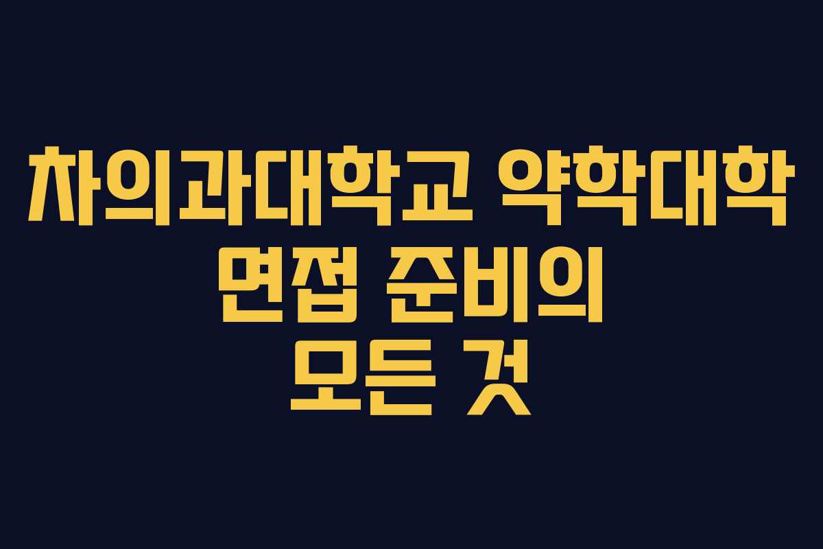 차의과대학교 약학대학 면접 준비의 모든 것