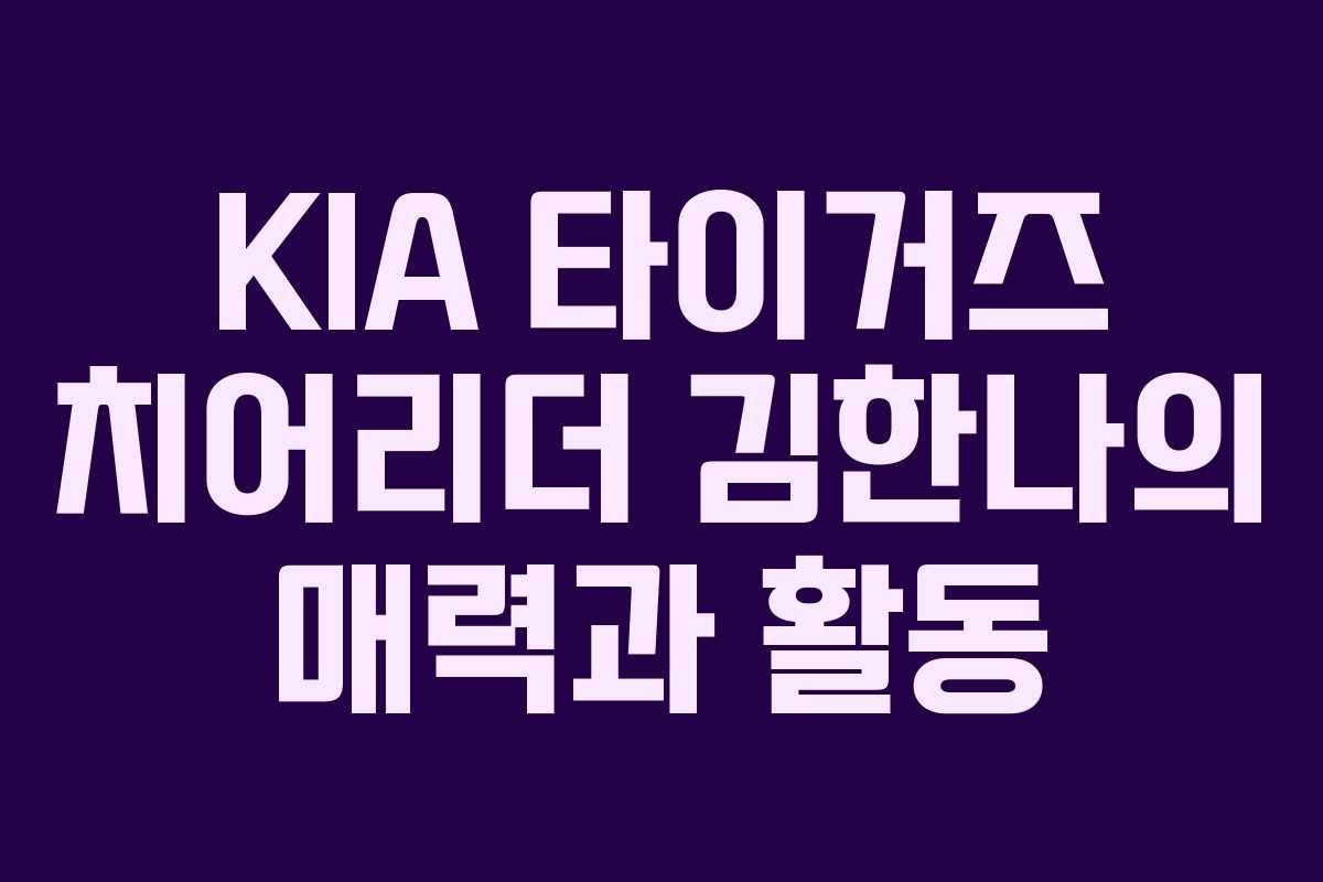 KIA 타이거즈 치어리더 김한나의 매력과 활동