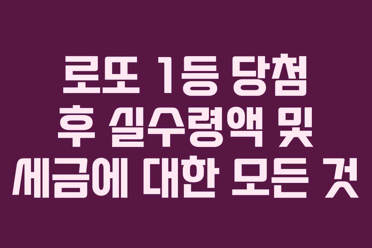로또 1등 당첨 후 실수령액 및 세금에 대한 모든 것