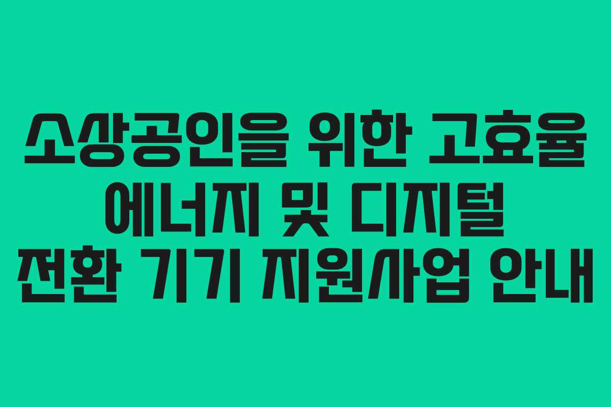 소상공인을 위한 고효율 에너지 및 디지털 전환 기기 지원사업 안내