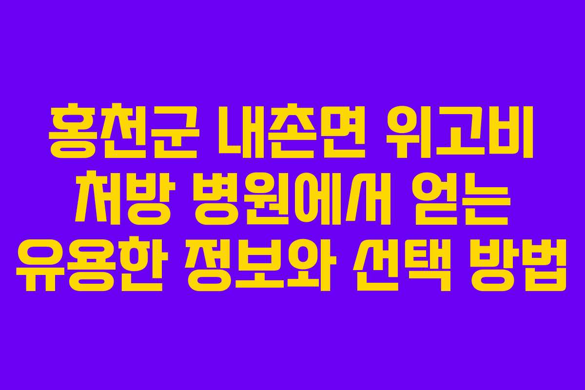 홍천군 내촌면 위고비 처방 병원에서 얻는 유용한 정보와 선택 방법