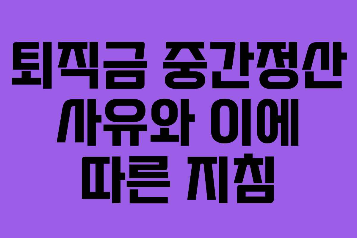퇴직금 중간정산 사유와 이에 따른 지침