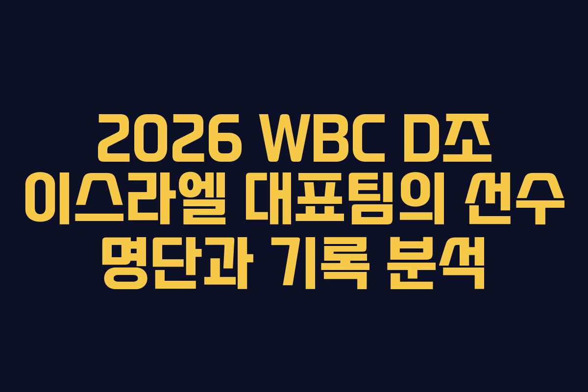 2026 WBC D조 이스라엘 대표팀의 선수 명단과 기록 분석 2026 WBC D조 이스라엘 대표팀의 선수 명단과 기록 분석
