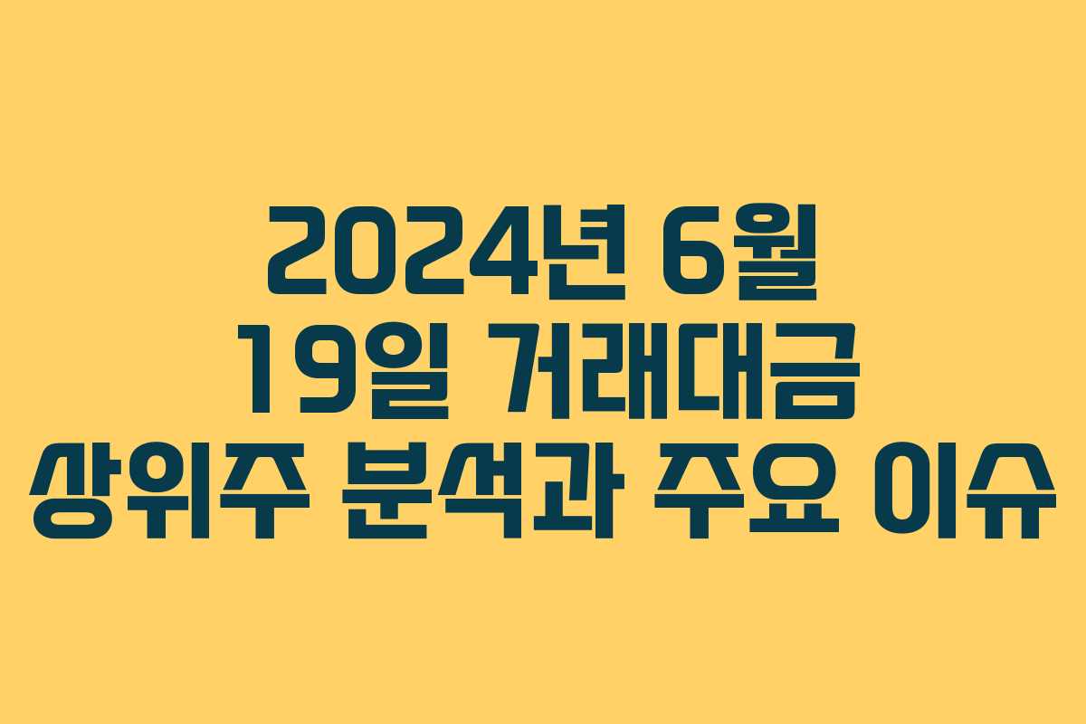 2024년 6월 19일 거래대금 상위주 분석과 주요 이슈 2024년 6월 19일 거래대금 상위주 분석과 주요 이슈