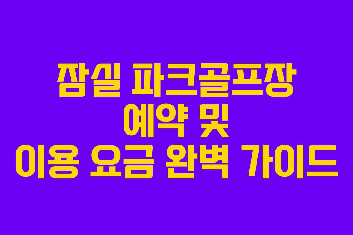 잠실 파크골프장 예약 및 이용 요금 완벽 가이드