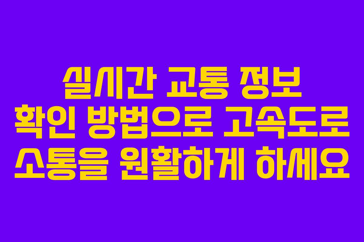 실시간 교통 정보 확인 방법으로 고속도로 소통을 원활하게 하세요