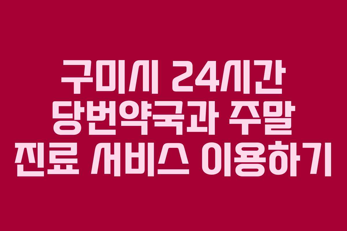 구미시 24시간 당번약국과 주말 진료 서비스 이용하기