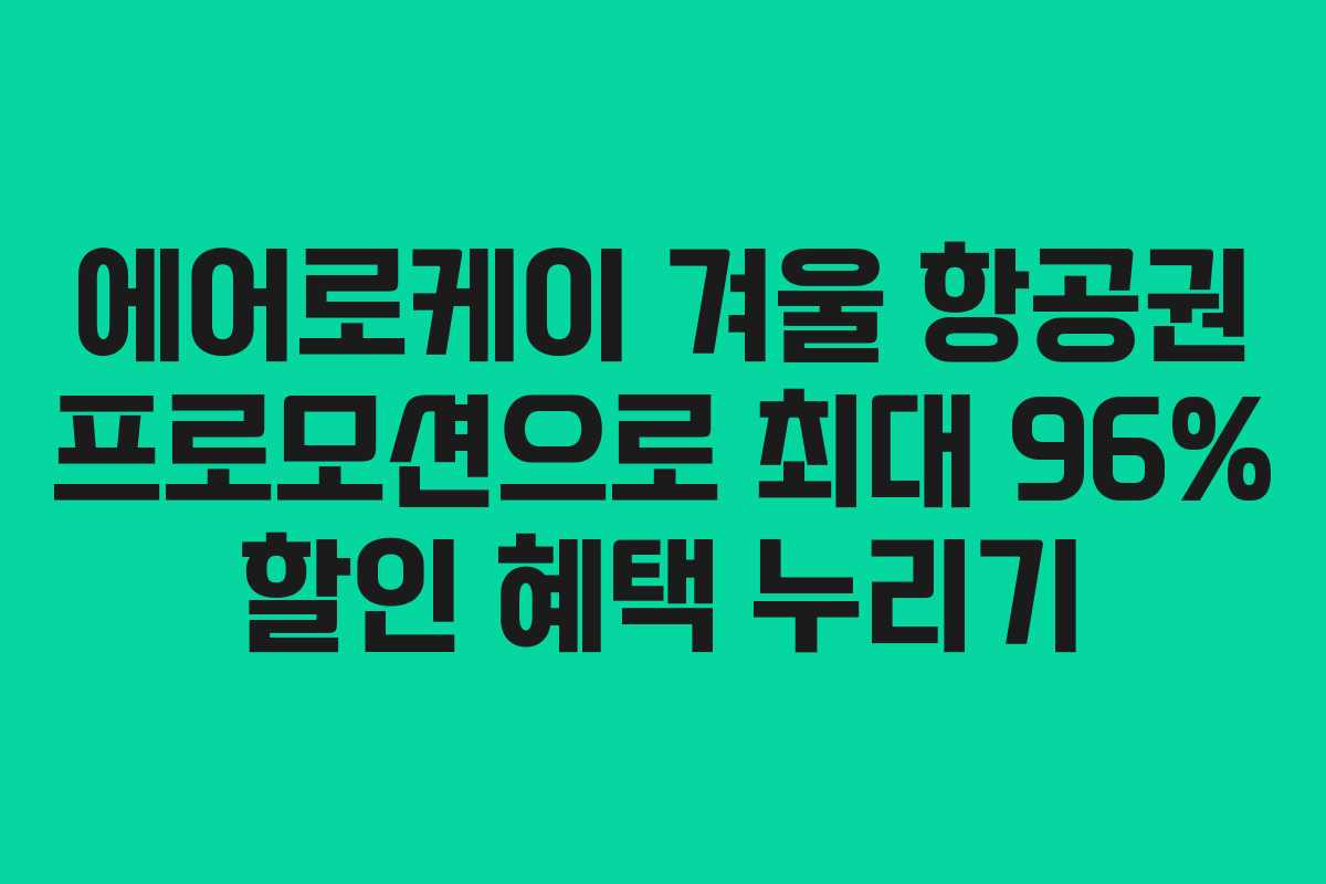 에어로케이 겨울 항공권 프로모션으로 최대 96% 할인 혜택 누리기 에어로케이 겨울 항공권 프로모션으로 최대 96% 할인 혜택 누리기