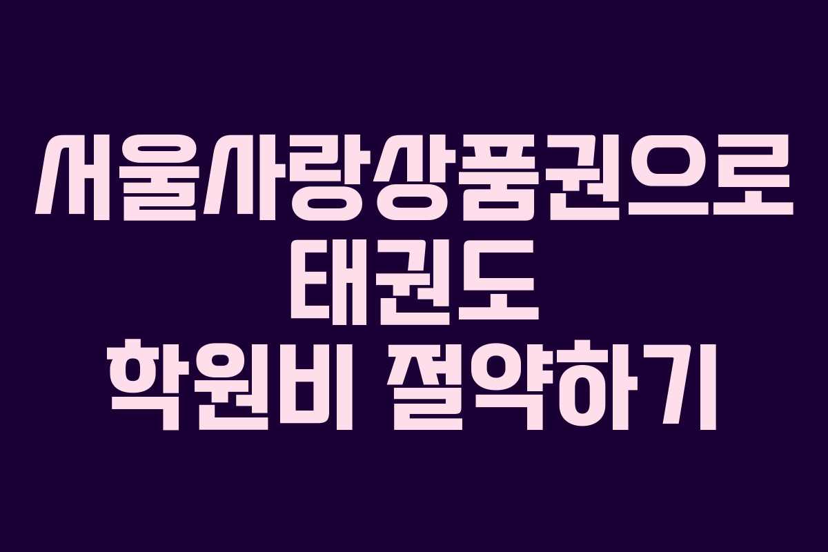 서울사랑상품권으로 태권도 학원비 절약하기