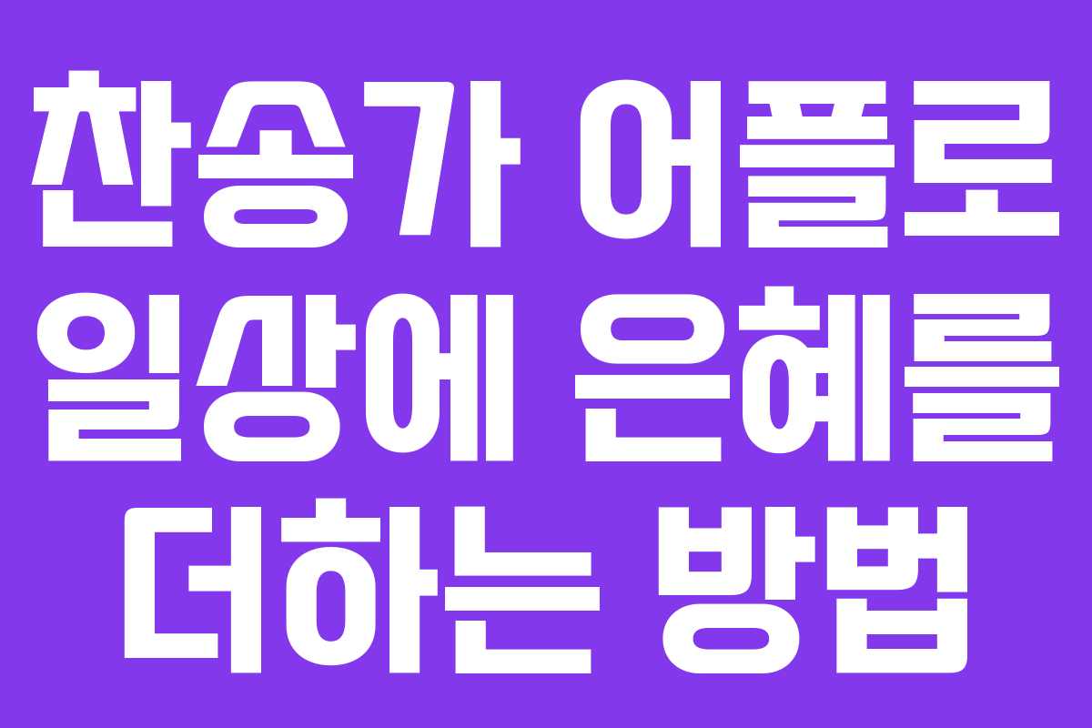 찬송가 어플로 일상에 은혜를 더하는 방법
