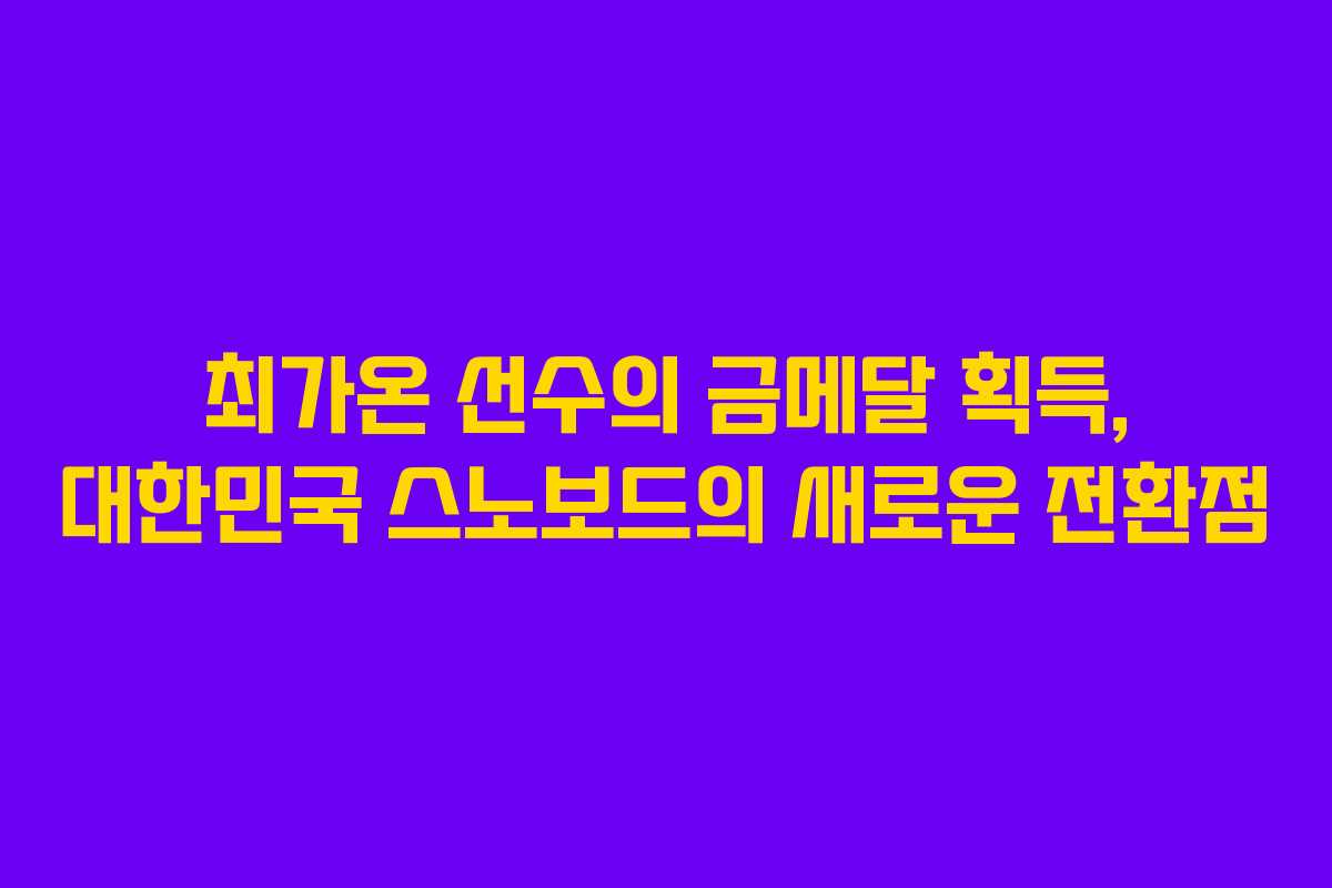 최가온 선수의 금메달 획득, 대한민국 스노보드의 새로운 전환점
