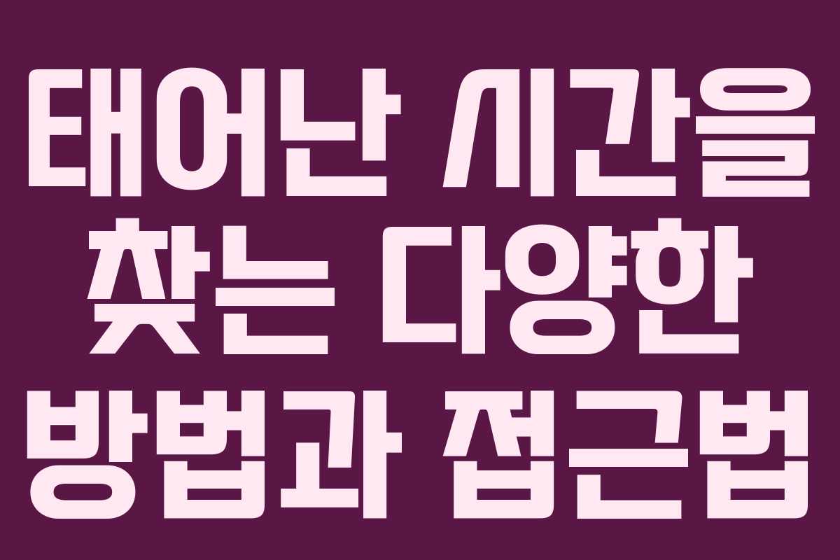 태어난 시간을 찾는 다양한 방법과 접근법