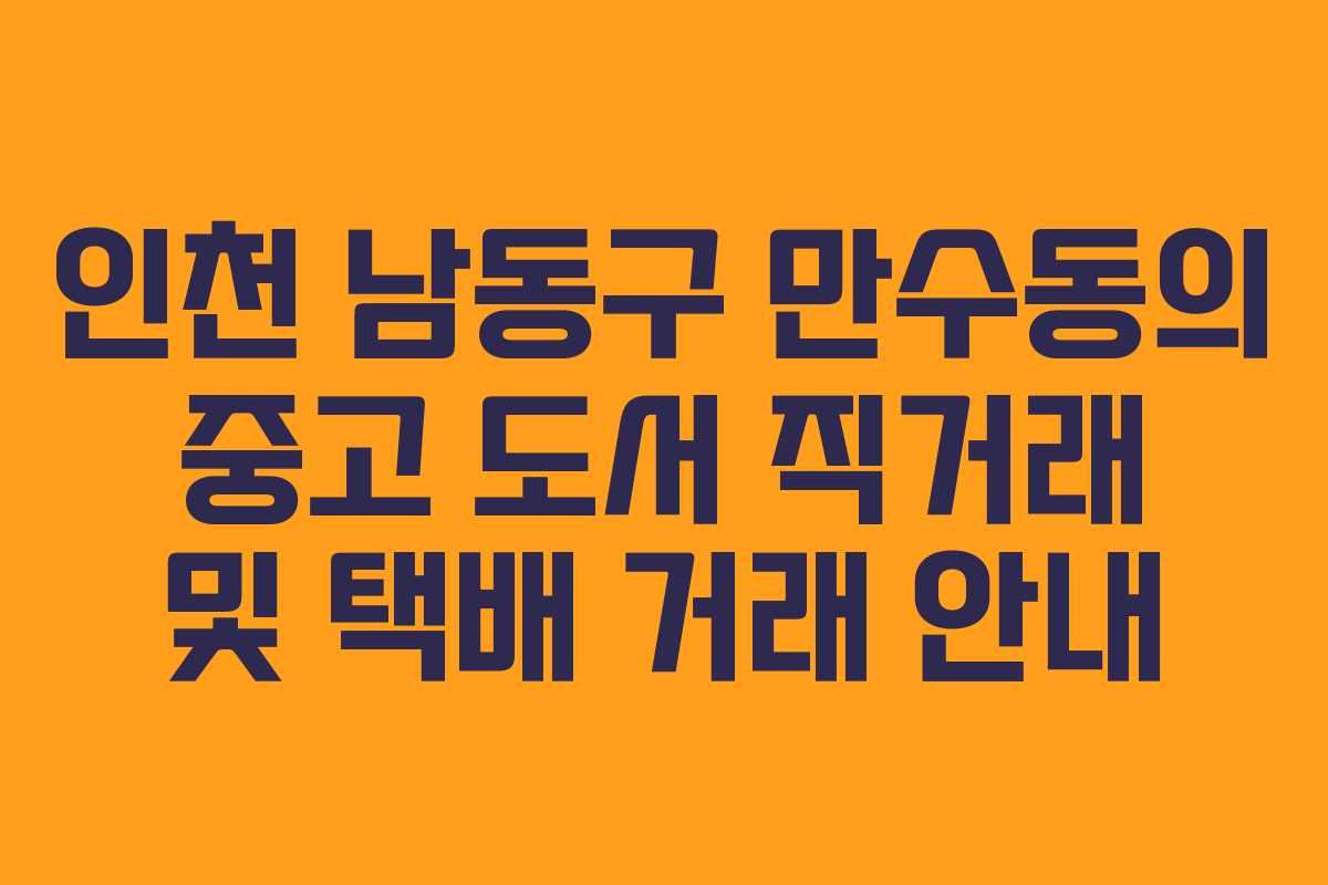 인천 남동구 만수동의 중고 도서 직거래 및 택배 거래 안내 인천 남동구 만수동의 중고 도서 직거래 및 택배 거래 안내