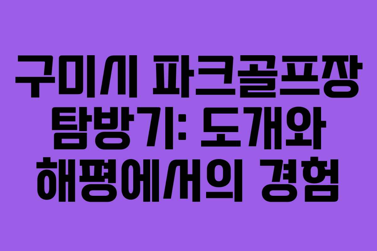 구미시 파크골프장 탐방기: 도개와 해평에서의 경험 구미시 파크골프장 탐방기: 도개와 해평에서의 경험