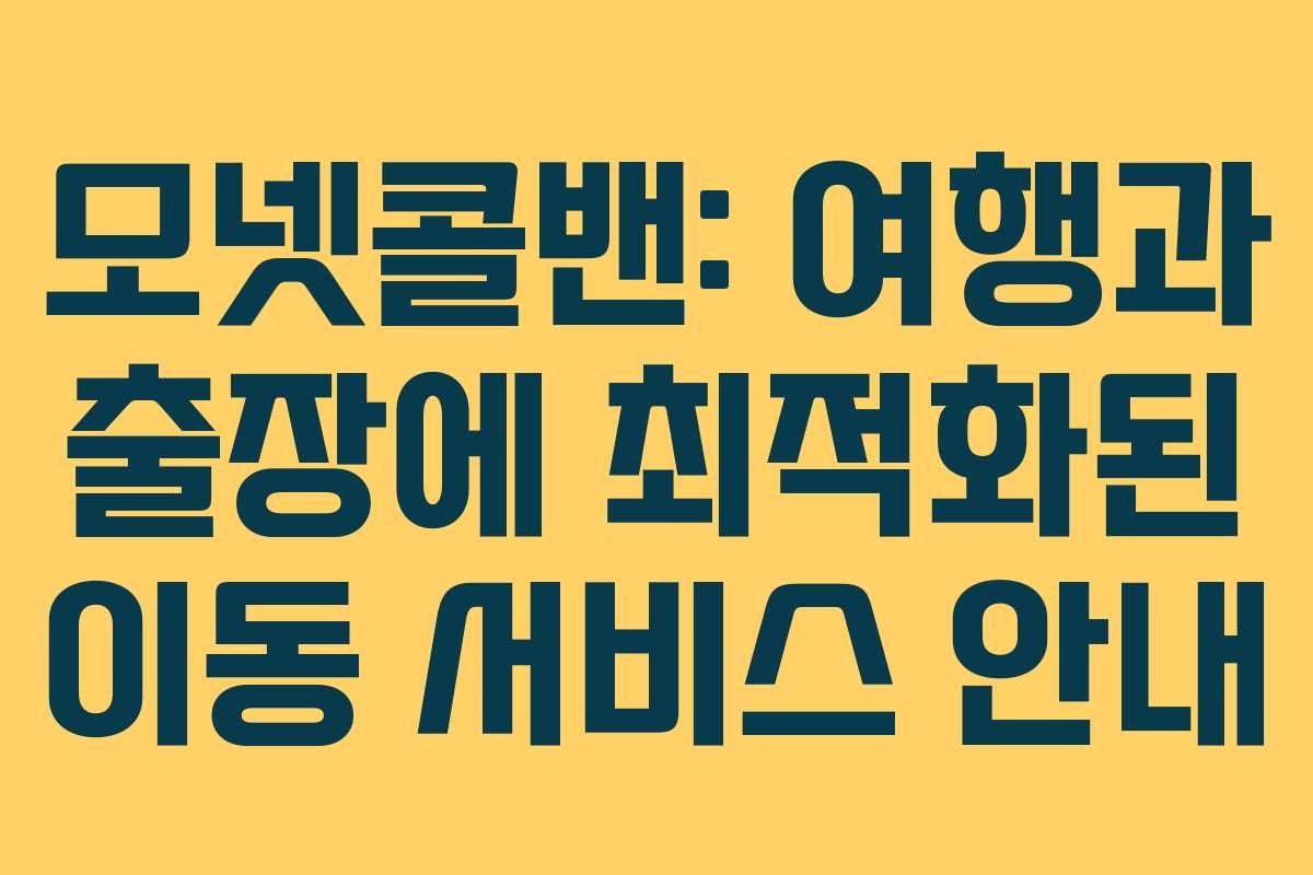 모넷콜밴: 여행과 출장에 최적화된 이동 서비스 안내