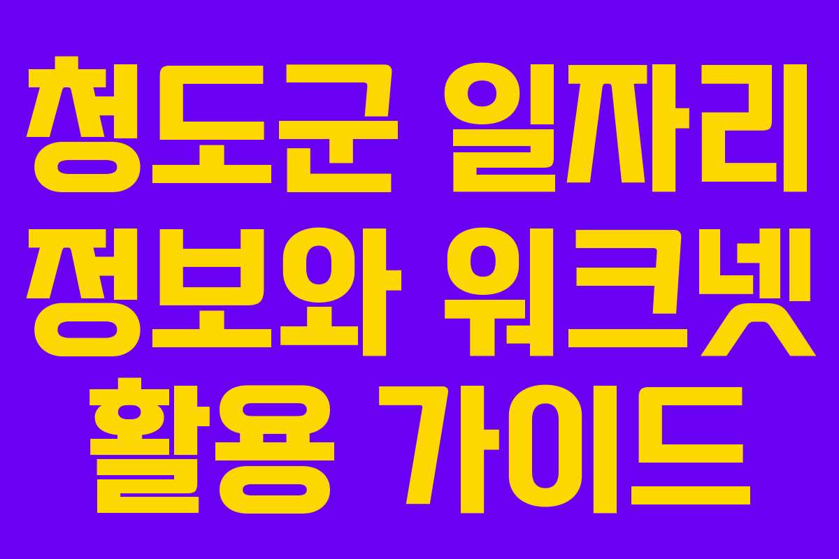 청도군 일자리 정보와 워크넷 활용 가이드 청도군 일자리 정보와 워크넷 활용 가이드