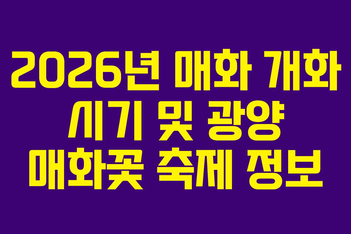 2026년 매화 개화 시기 및 광양 매화꽃 축제 정보 2026년 매화 개화 시기 및 광양 매화꽃 축제 정보