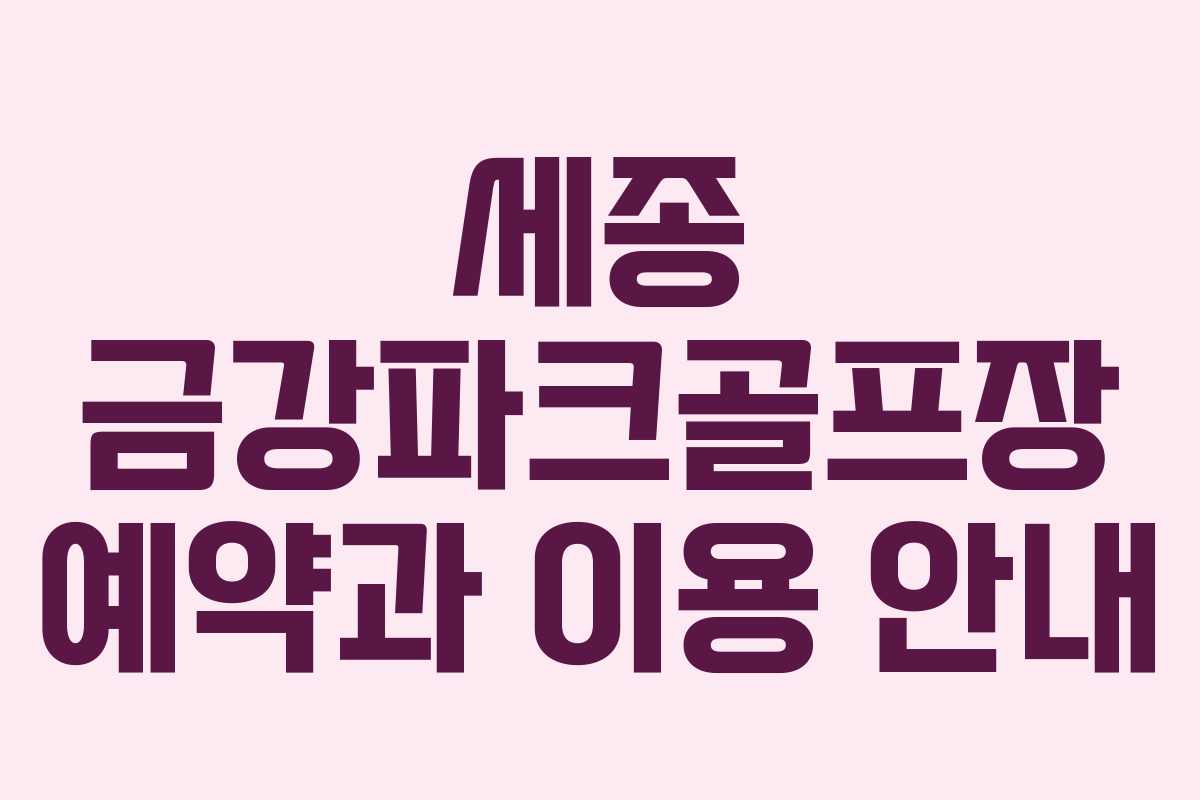 세종 금강파크골프장 예약과 이용 안내 세종 금강파크골프장 예약과 이용 안내