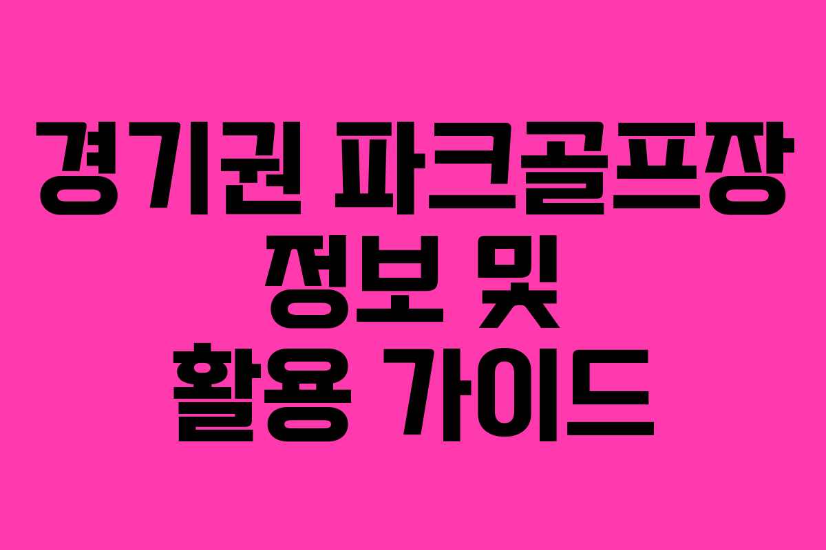 경기권 파크골프장 정보 및 활용 가이드