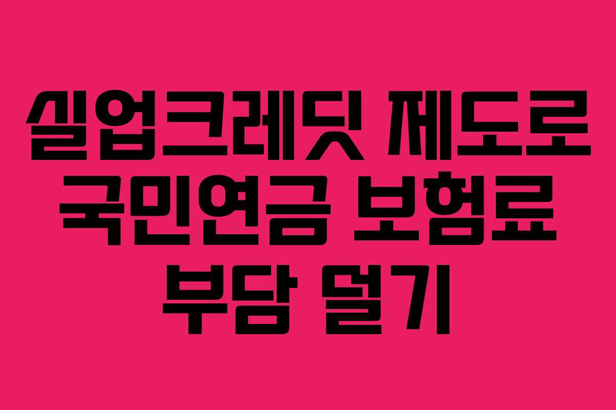 실업크레딧 제도로 국민연금 보험료 부담 덜기