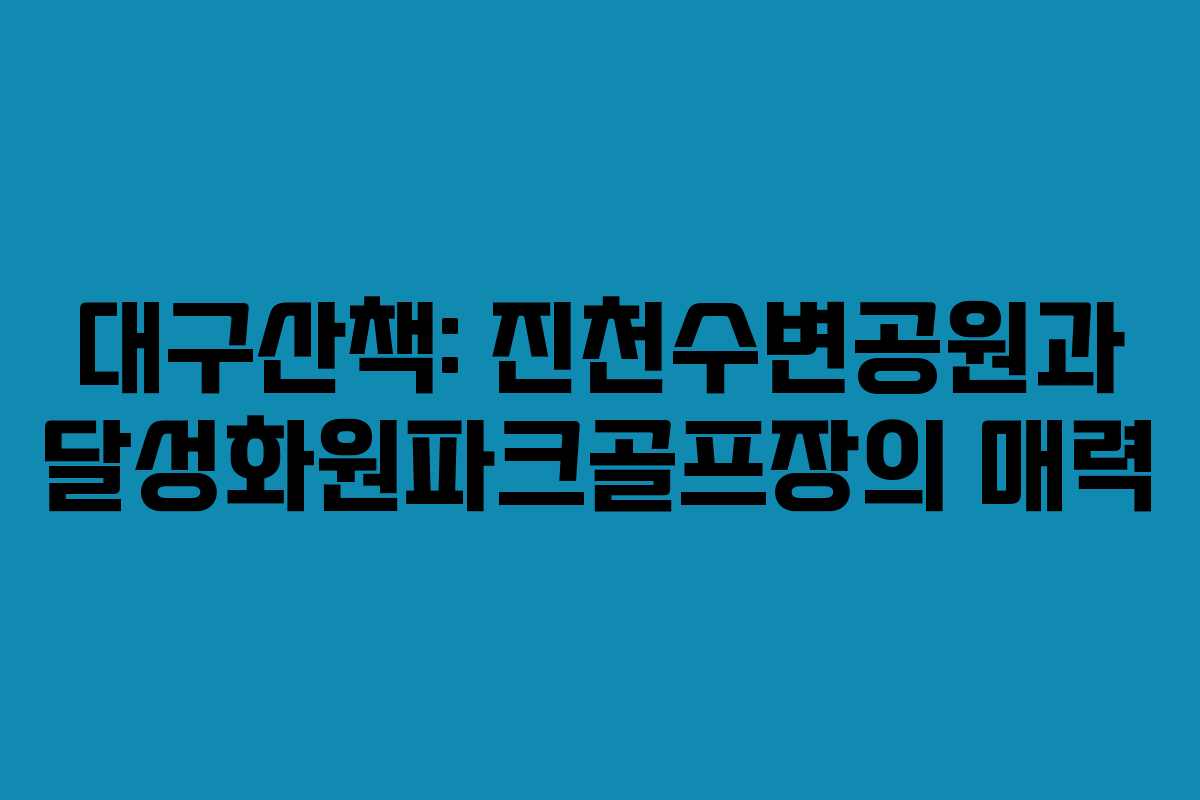 대구산책: 진천수변공원과 달성화원파크골프장의 매력