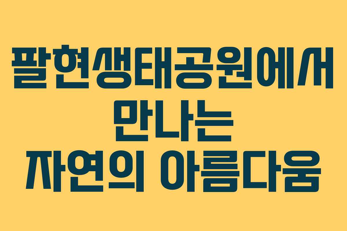 팔현생태공원에서 만나는 자연의 아름다움 팔현생태공원에서 만나는 자연의 아름다움