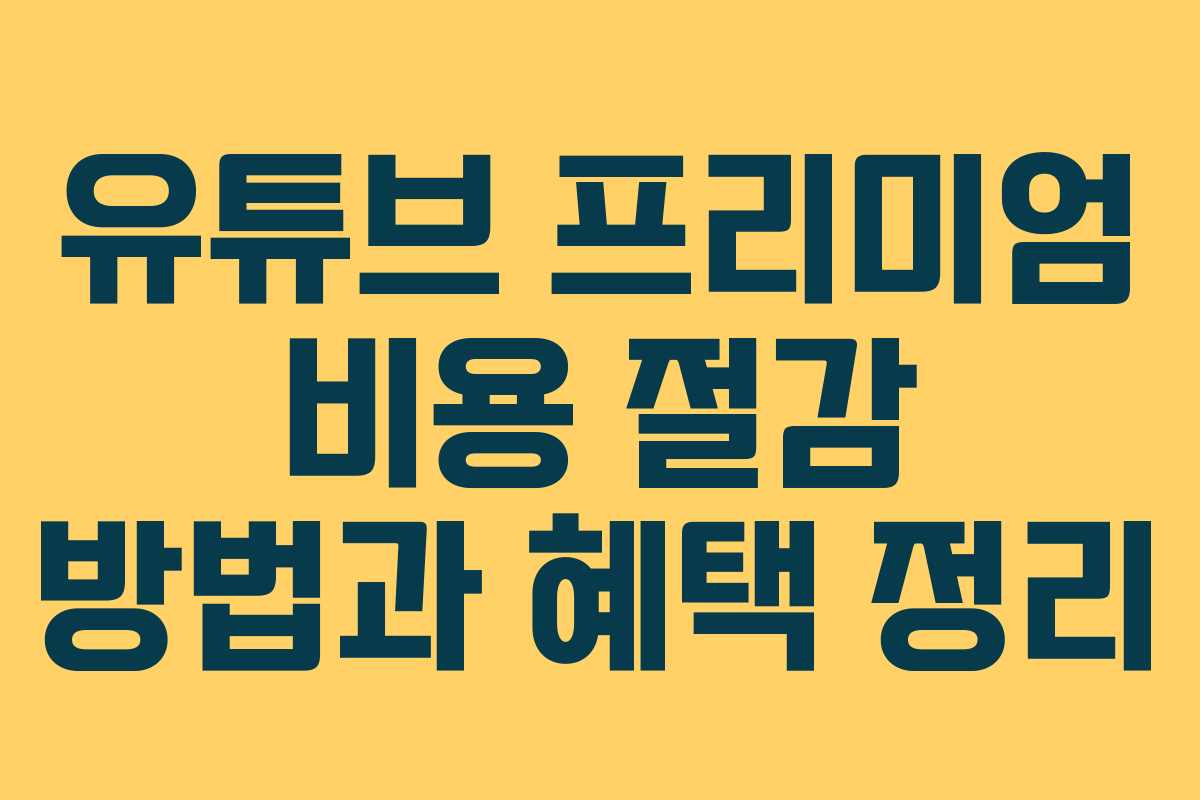 유튜브 프리미엄 비용 절감 방법과 혜택 정리