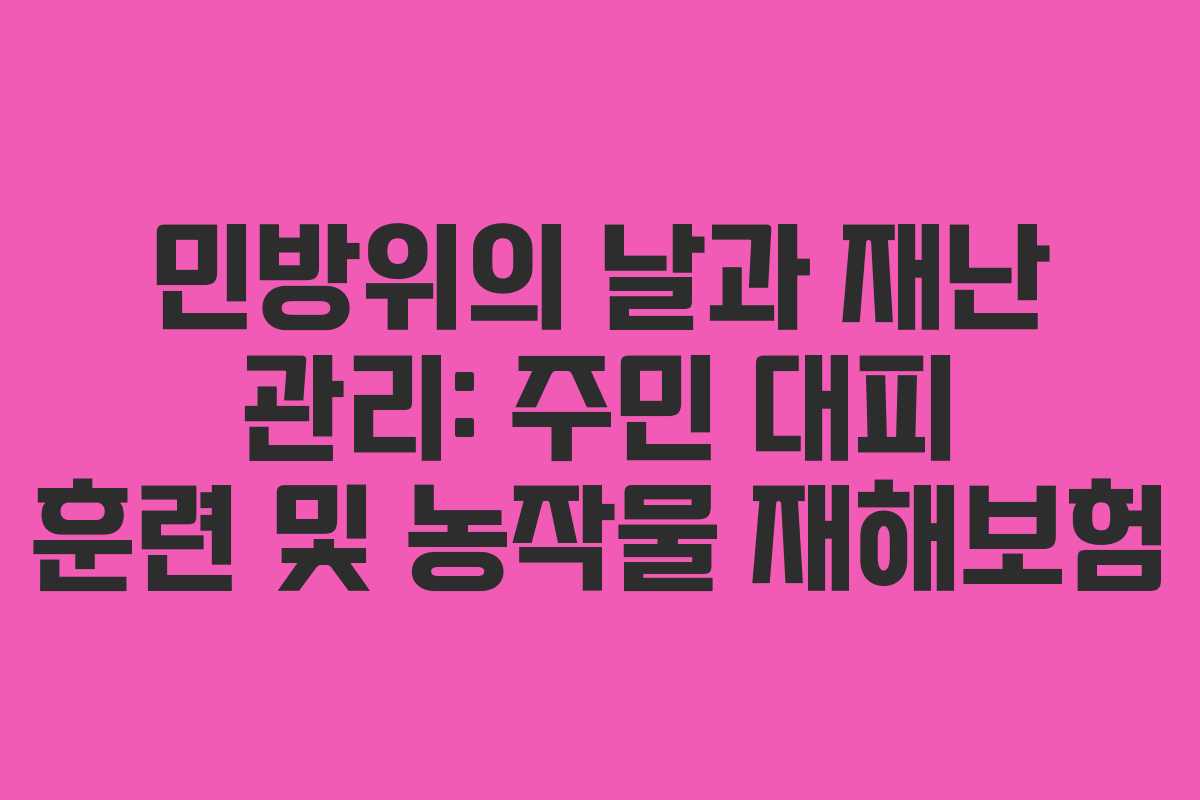 민방위의 날과 재난 관리: 주민 대피 훈련 및 농작물 재해보험 민방위의 날과 재난 관리: 주민 대피 훈련 및 농작물 재해보험