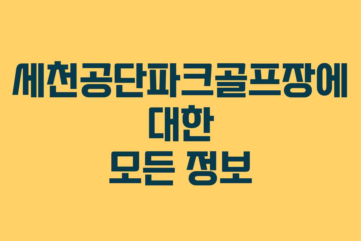 세천공단파크골프장에 대한 모든 정보 세천공단파크골프장에 대한 모든 정보
