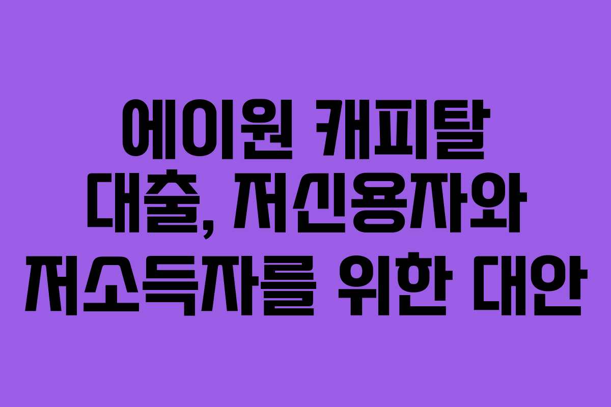 에이원 캐피탈 대출, 저신용자와 저소득자를 위한 대안 에이원 캐피탈 대출, 저신용자와 저소득자를 위한 대안