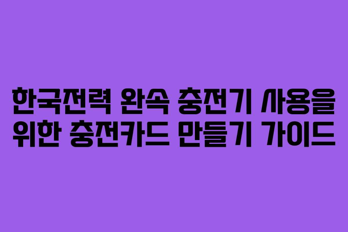 한국전력 완속 충전기 사용을 위한 충전카드 만들기 가이드