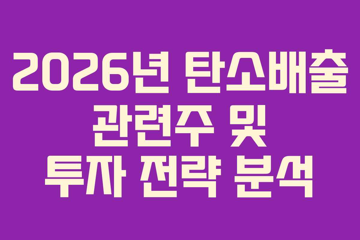 2026년 탄소배출 관련주 및 투자 전략 분석