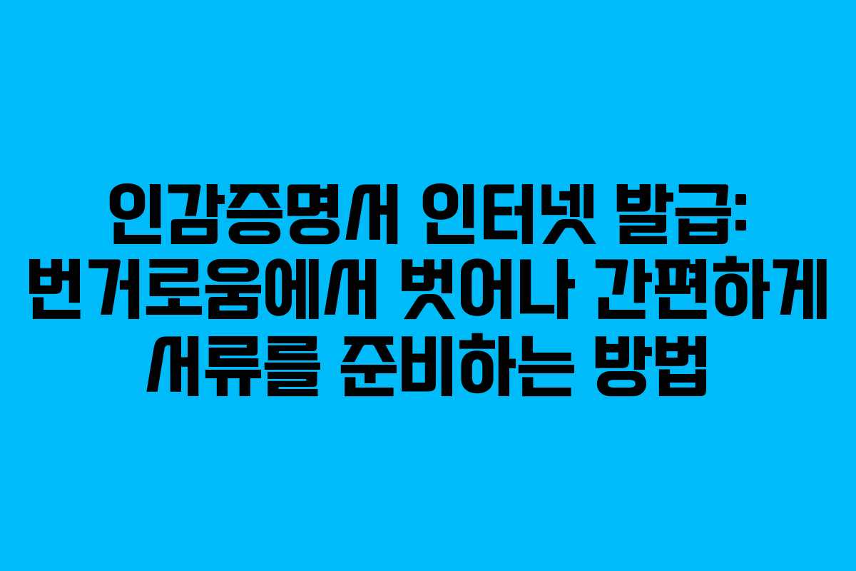 인감증명서 인터넷 발급: 번거로움에서 벗어나 간편하게 서류를 준비하는 방법 인감증명서 인터넷 발급: 번거로움에서 벗어나 간편하게 서류를 준비하는 방법