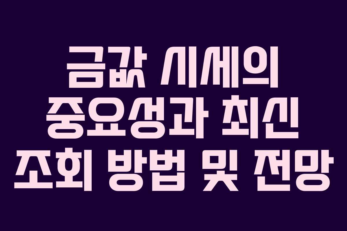 금값 시세의 중요성과 최신 조회 방법 및 전망 금값 시세의 중요성과 최신 조회 방법 및 전망