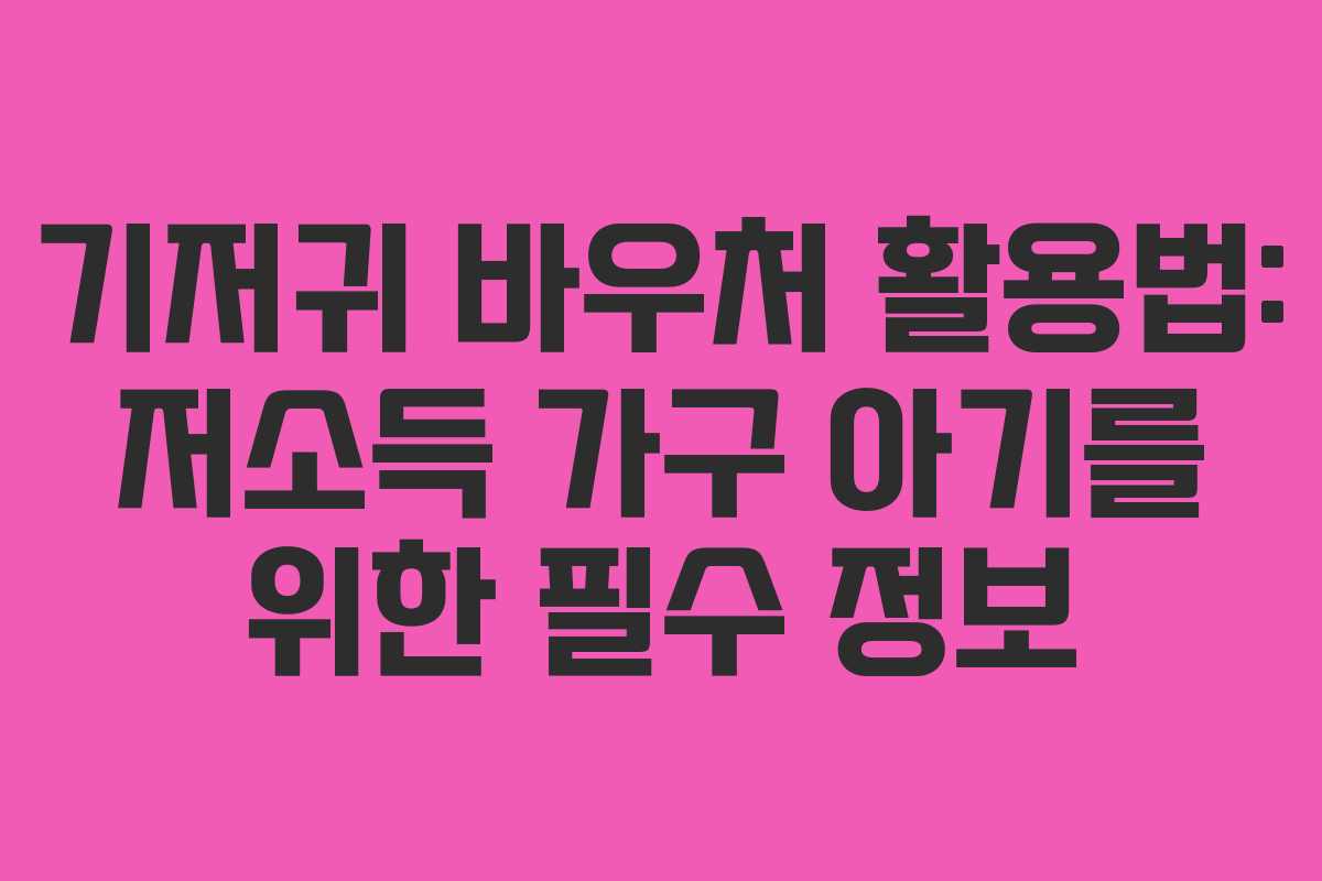 기저귀 바우처 활용법: 저소득 가구 아기를 위한 필수 정보
